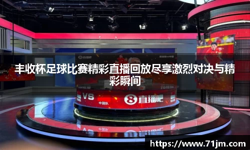 丰收杯足球比赛精彩直播回放尽享激烈对决与精彩瞬间