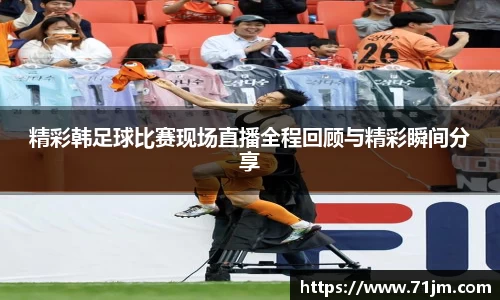 精彩韩足球比赛现场直播全程回顾与精彩瞬间分享