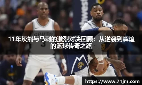 11年灰熊与马刺的激烈对决回顾：从逆袭到辉煌的篮球传奇之路